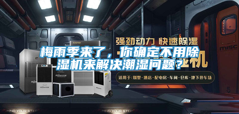 梅雨季來了，你確定不用除濕機來解決潮濕問題？
