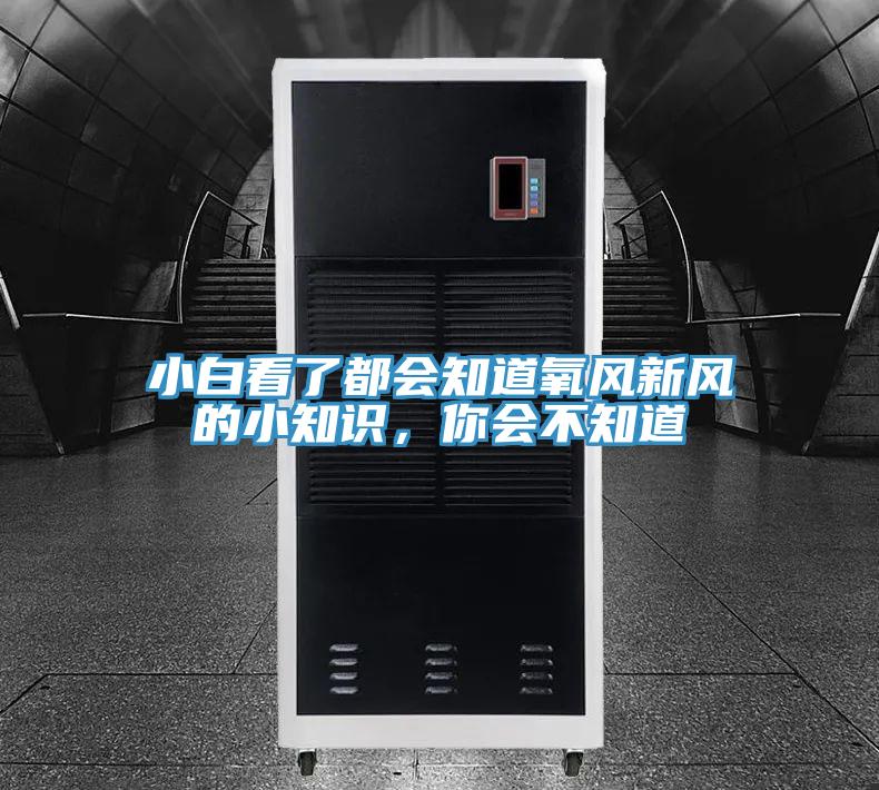 小白看了都會(huì)知道氧風(fēng)新風(fēng)的小知識(shí),你會(huì)不知道