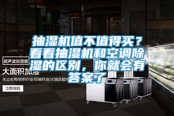 抽濕機值不值得買？看看抽濕機和空調除濕的區別，你就會有答案了