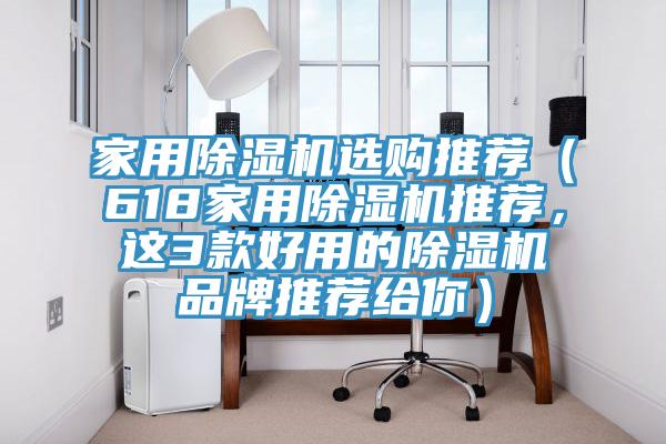 家用除濕機選購推薦（618家用除濕機推薦，這3款好用的除濕機品牌推薦給你）