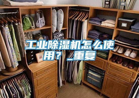 工業(yè)除濕機(jī)怎么使用?_重復(fù)