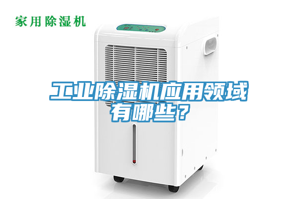 工業(yè)除濕機(jī)應(yīng)用領(lǐng)域有哪些?