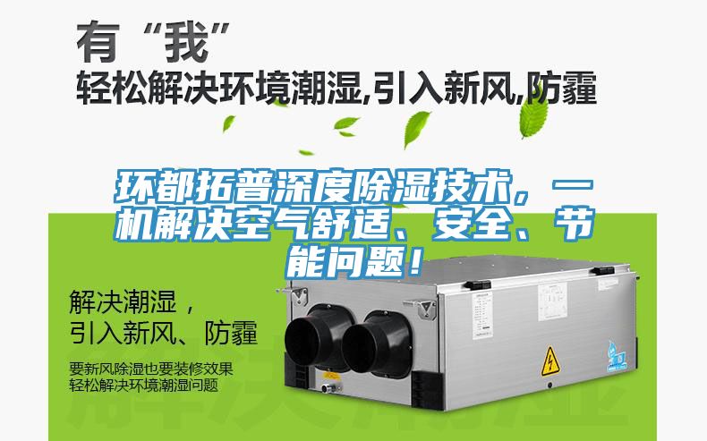 環(huán)都拓普深度除濕技術(shù),一機解決空氣舒適、安全、節(jié)能問題!