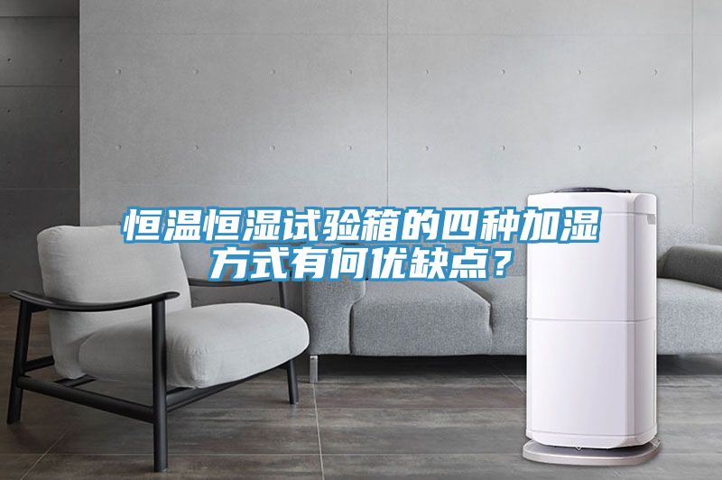 恒溫恒濕試驗箱的四種加濕方式有何優缺點？