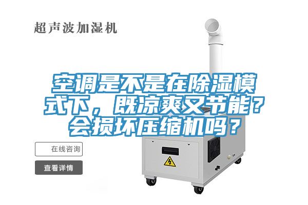 空調是不是在除濕模式下，既涼爽又節能？會損壞壓縮機嗎？