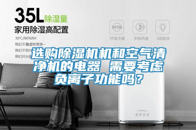 選購除濕機機和空氣清凈機的電器 需要考慮負離子功能嗎？