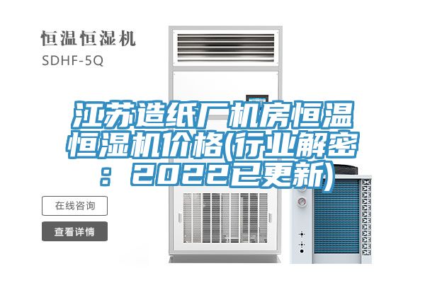 江蘇造紙廠機(jī)房恒溫恒濕機(jī)價(jià)格(行業(yè)解密:2022已更新)