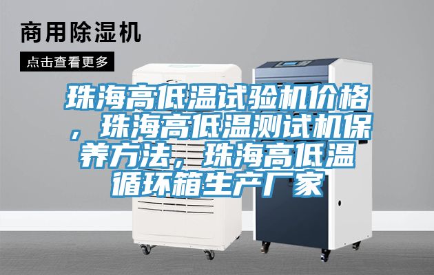 珠海高低溫試驗機價格,珠海高低溫測試機保養方法,珠海高低溫循環箱生產廠家
