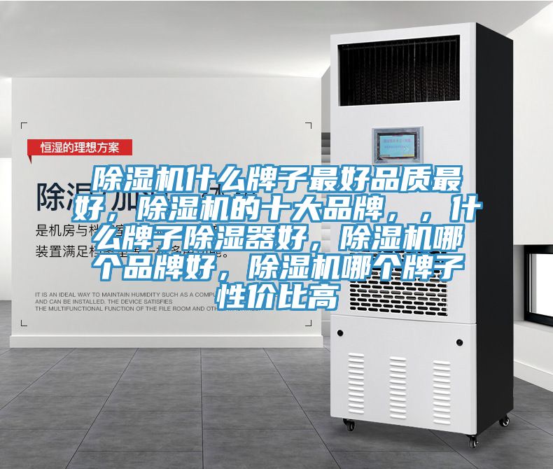 除濕機什么牌子最好品質最好,除濕機的十大品牌,,什么牌子除濕器好,除濕機哪個品牌好,除濕機哪個牌子性價比高