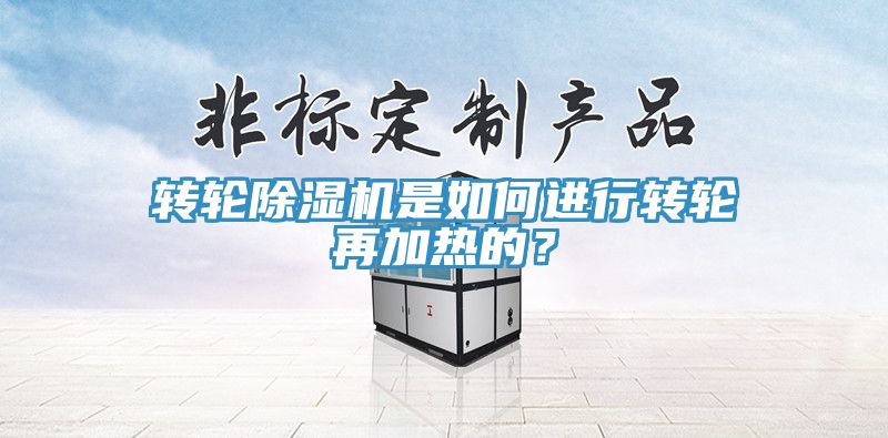 轉(zhuǎn)輪除濕機(jī)是如何進(jìn)行轉(zhuǎn)輪再加熱的？