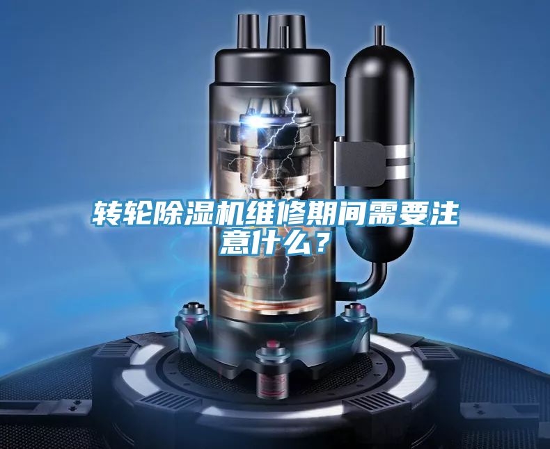 轉(zhuǎn)輪除濕機維修期間需要注意什么？