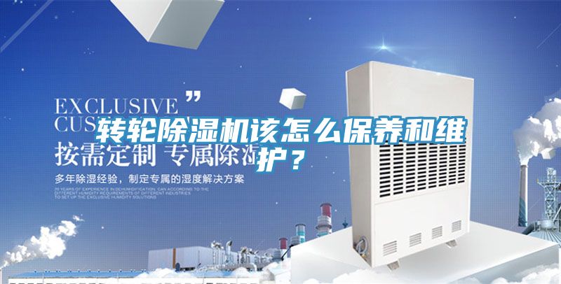 轉(zhuǎn)輪除濕機(jī)該怎么保養(yǎng)和維護(hù)？