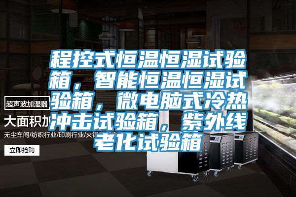 程控式恒溫恒濕試驗(yàn)箱，智能恒溫恒濕試驗(yàn)箱，微電腦式冷熱沖擊試驗(yàn)箱，紫外線老化試驗(yàn)箱