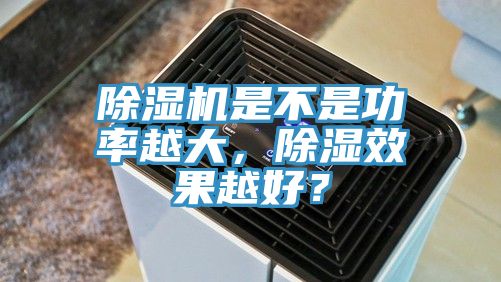 除濕機(jī)是不是功率越大，除濕效果越好？