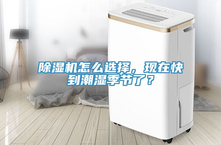 除濕機怎么選擇，現(xiàn)在快到潮濕季節(jié)了？